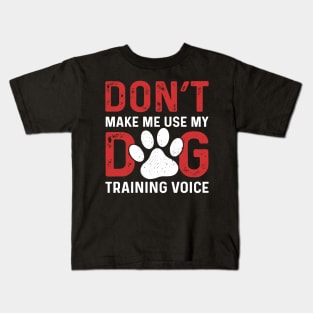 Don't Make Me Use My Dog Training Voice Kids T-Shirt